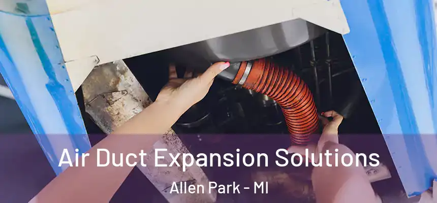 Air Duct Expansion Solutions Allen Park - MI