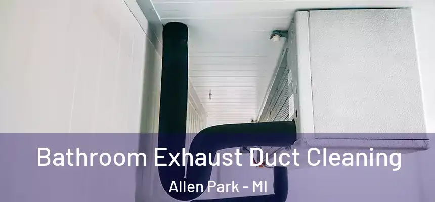  Bathroom Exhaust Duct Cleaning Allen Park - MI