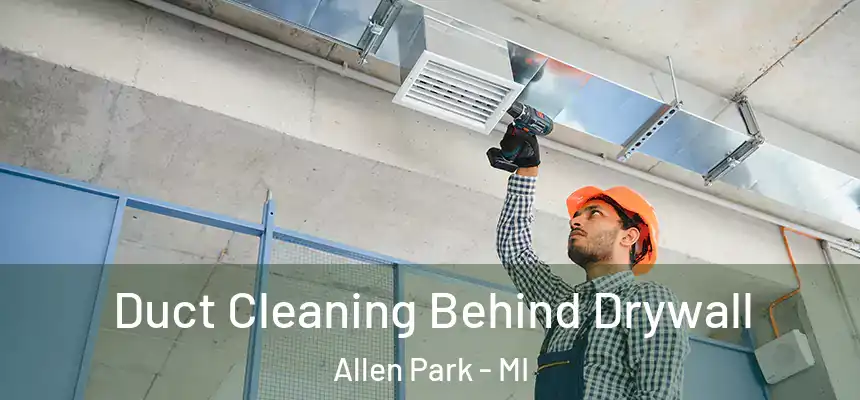  Duct Cleaning Behind Drywall Allen Park - MI