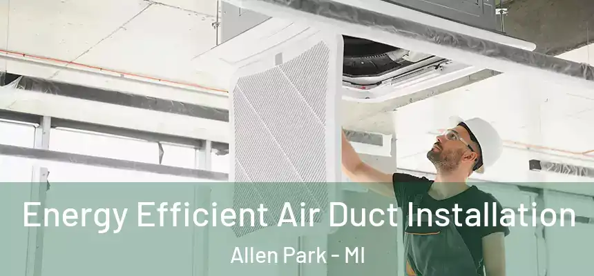  Energy Efficient Air Duct Installation Allen Park - MI