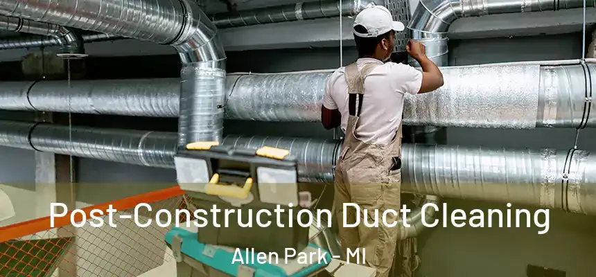  Post-Construction Duct Cleaning Allen Park - MI
