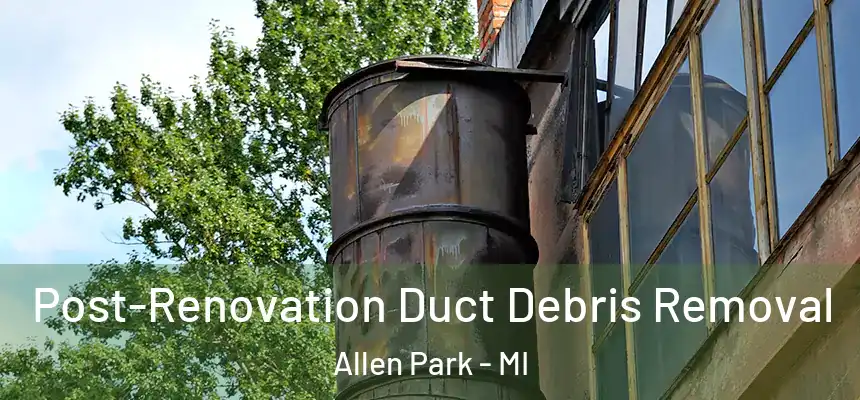  Post-Renovation Duct Debris Removal Allen Park - MI