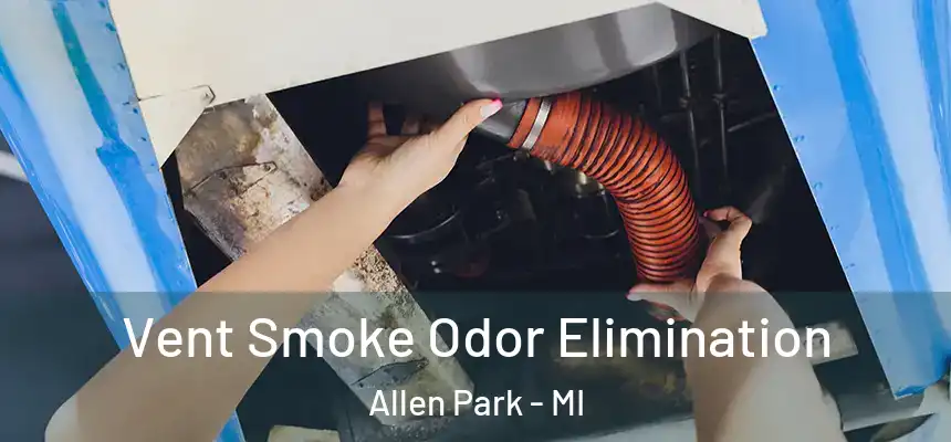 Vent Smoke Odor Elimination Allen Park - MI